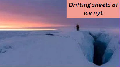 Drifting Sheets of Ice NYT